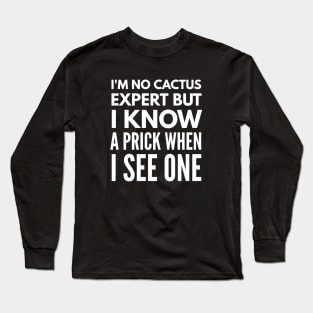 I'm No Cactus Expert But I Know A Prick When I See One - Funny Sayings Long Sleeve T-Shirt